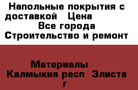 Напольные покрытия с доставкой › Цена ­ 1 000 - Все города Строительство и ремонт » Материалы   . Калмыкия респ.,Элиста г.